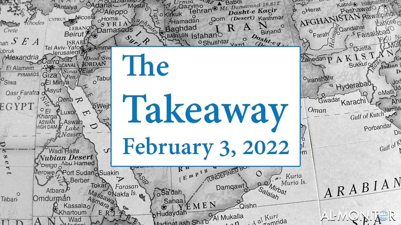 The Takeaway by Al-Monitor for Feb. 3, 2022
