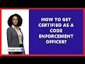 How To Get Certified As A Code Enforcement Officer