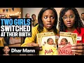 Two Girls SWITCHED AT Their Birth Dhar Mann Studios