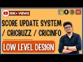 Low Level Designs LLD - 5 Cricket Score Update System CricInfo Cricbuzz