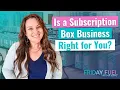 Is a Subscription Box Business Right for You