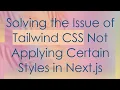 Solving the Issue of Tailwind CSS Not Applying Certain Styles in Next js