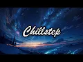 Chillstep Mix 2024 [2 Hours]