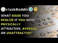 What Made You Realize If You Were Physically Attractive Average Or Unattractive