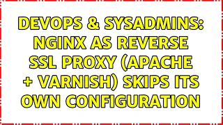 DevOps SysAdmins nginx as reverse ssl proxy Apache Varnish skips its own configuration