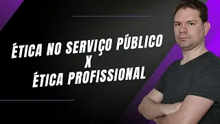 ÉTICA NO SEVIÇO PÚBLICO X ÉTICA PROFISSIONAL