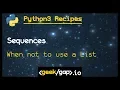 when not to use a list Ep1 13 Python 3 Recipes