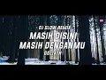 Download Lagu Dj Slow Remix !!! Masih disini masih denganmu - Goliath (Zamproject Remix)