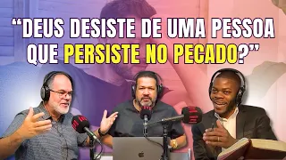 DEUS DESISTE DE UMA PESSOA QUE PERSISTE NO PECADO?