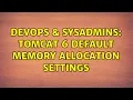 DevOps SysAdmins Tomcat 6 Default Memory Allocation Settings