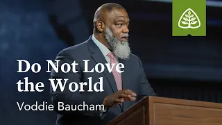 Voddie Baucham Do Not Love the World