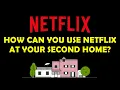 How Your Can Still Use Netflix Legally At Your Second Home