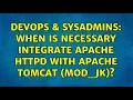DevOps SysAdmins When is necessary integrate Apache httpd with apache tomcat mod - jk
