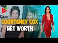 What s Courteney Cox s net worth