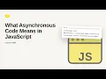 JavaScript - Web development basic Series What Asynchronous Code Means in JavaScript