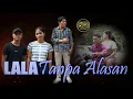 Download Lagu LALA - TANPA ALASAN ( OFFICIAL MUSIC VIDEO )