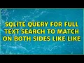 SQLite query for Full Text Search to MATCH on both sides like LIKE