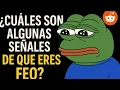 Cuales son algunas senales de que eres feo - Reddit Pregunta