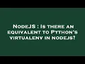 NodeJS Is there an equivalent to Python s virtualenv in nodejs