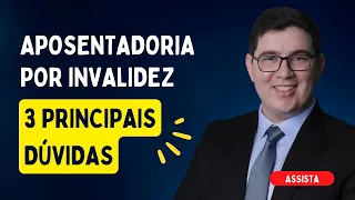 Aposentadoria Por INVALIDEZ: 3 Principais DÚVIDAS