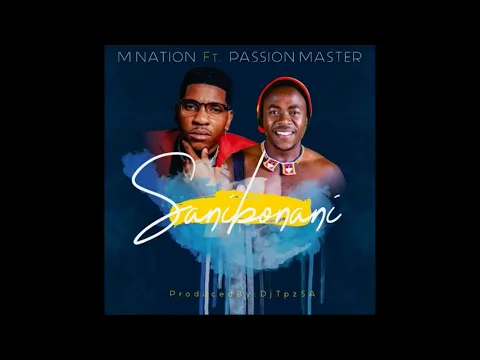 Download MP3 M Nation ft. Passion Master - Sanibonani (Prod by DJ TPZ)