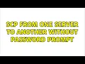 Unix Linux SCP from one server to another without password prompt 5 Solutions