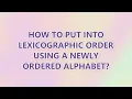 How to put into lexicographic order using a newly ordered alphabet 2 SOLUTIONS