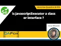 Is JavascriptExecutor a class or interface Selenium Interview Question