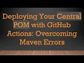 Deploying Your Central POM with GitHub Actions Overcoming Maven Errors
