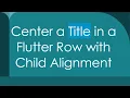 Center a Title in a Flutter Row with Child Alignment