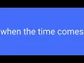 When The Time Comes Definition Meaning