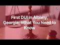 First DUI in Albany Georgia What You Need to Know