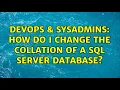 DevOps SysAdmins How do I change the collation of a SQL Server Database 6 Solutions