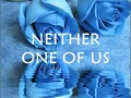 NEITHER ONE OF US - (Lyrics)