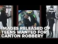 Surveillance images released in juveniles wanted for Canton robbery assault
