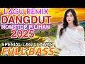 Lagu DANGDUT REMIX SPESIAL LAGU PILIHAN LAGU LAWAS TERBAIK 2025 ‼️FULL BASS