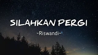 silahkan pergi riswandi lirik lagu yang sekarang lagi viral dan trending 2023