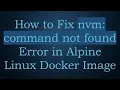 How to Fix nvm command not found Error in Alpine Linux Docker Image