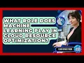 What Role Does Machine Learning Play In Cloud Resource Optimization - Cloud Stack Studio