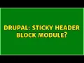 Drupal Sticky header block module 2 Solutions