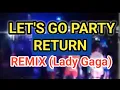 Lagu let's go party return remix (lady Gaga)