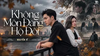 KHÔNG MÔN ĐĂNG HỘ ĐỐI - NGUYỄN VĨ | OFFICIAL MUSIC VIDEO - Tại hai ta không môn đăng hộ đối...