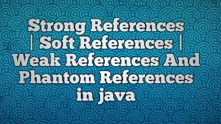 Strong References Soft References Weak References And Phantom References in java