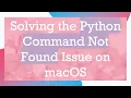 Solving the Python Command Not Found Issue on macOS