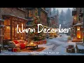 Warm December 🎶 Make you feel positive and peaceful🍃 | Best Indie/Pop/Folk/Acoustic Playlist
