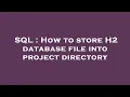 SQL How to store H2 database file into project directory