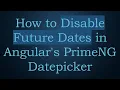 How to Disable Future Dates in Angular s PrimeNG Datepicker