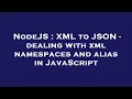 NodeJS XML to JSON - dealing with xml namespaces and alias in JavaScript