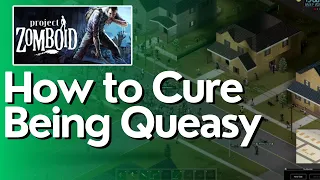 How to Cure Being Queasy In Project Zomboid