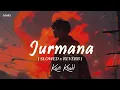 Jurmana - Kaifi Khalil [Slowed+Reverb+Lofi] ||  LOwFi